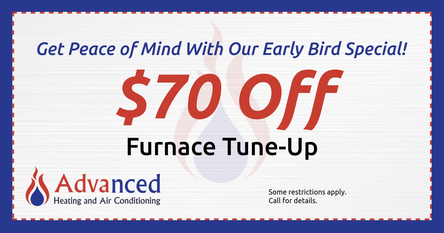 ADV 251006-CO seventy dollars off furnace tune up for early bird special. some restrictions apply. call for details.