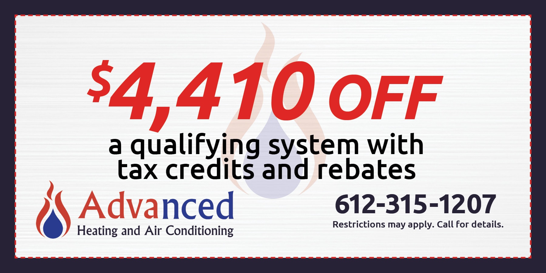 $4410 off a qualifying system with tax credits and rebates. Restrictions apply. Contact us for details.